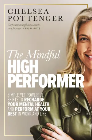 Mindful High Performer, The: Simple yet powerful shifts to recharge your mental health and perform at your best in work and life